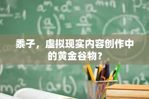 黍子，虚拟现实内容创作中的黄金谷物？