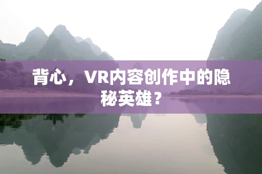 背心，VR内容创作中的隐秘英雄？