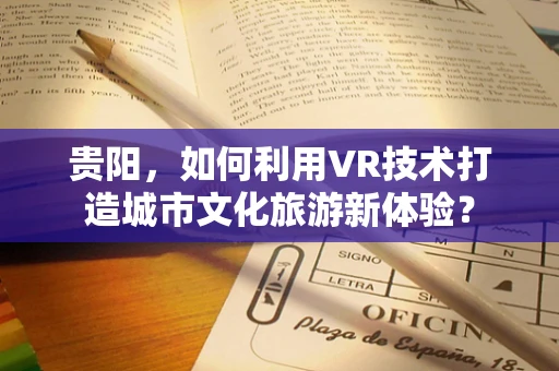 贵阳，如何利用VR技术打造城市文化旅游新体验？