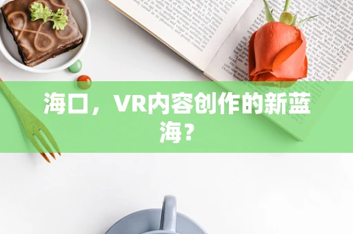 海口，VR内容创作的新蓝海？