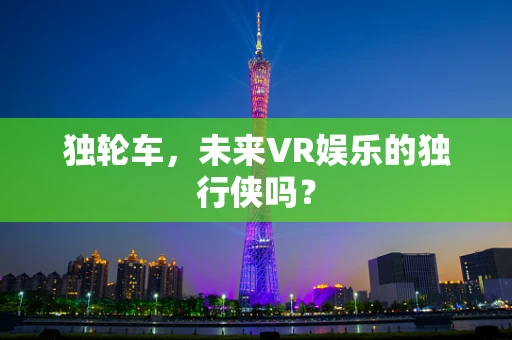 独轮车，未来VR娱乐的独行侠吗？
