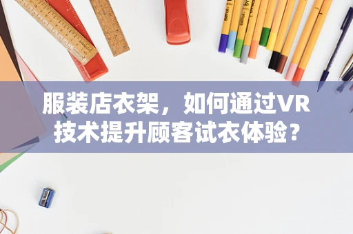 服装店衣架，如何通过VR技术提升顾客试衣体验？