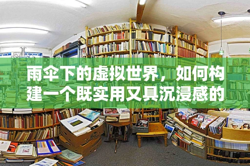 雨伞下的虚拟世界，如何构建一个既实用又具沉浸感的VR雨伞体验？