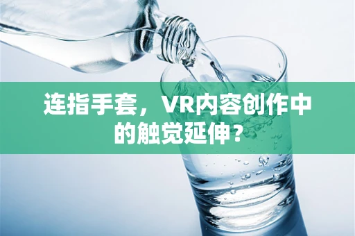 连指手套，VR内容创作中的触觉延伸？