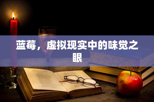 蓝莓，虚拟现实中的味觉之眼
