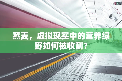 燕麦，虚拟现实中的营养绿野如何被收割？