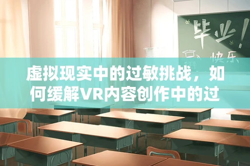 虚拟现实中的过敏挑战，如何缓解VR内容创作中的过敏性咳嗽？