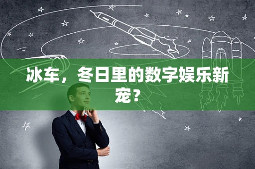 冰车，冬日里的数字娱乐新宠？
