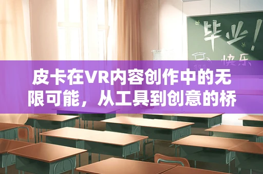 皮卡在VR内容创作中的无限可能，从工具到创意的桥梁