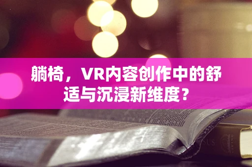 躺椅，VR内容创作中的舒适与沉浸新维度？