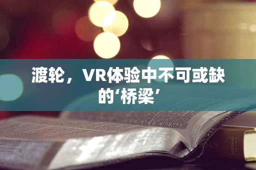 渡轮，VR体验中不可或缺的‘桥梁’