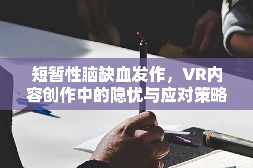 短暂性脑缺血发作，VR内容创作中的隐忧与应对策略