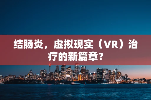 结肠炎，虚拟现实（VR）治疗的新篇章？