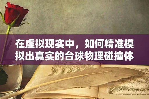 在虚拟现实中，如何精准模拟出真实的台球物理碰撞体验？