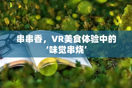 串串香，VR美食体验中的‘味觉串烧’