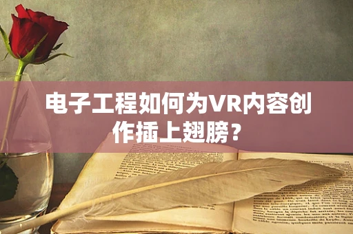 电子工程如何为VR内容创作插上翅膀？
