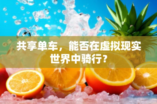 共享单车，能否在虚拟现实世界中骑行？