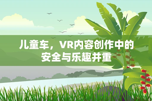 儿童车，VR内容创作中的安全与乐趣并重