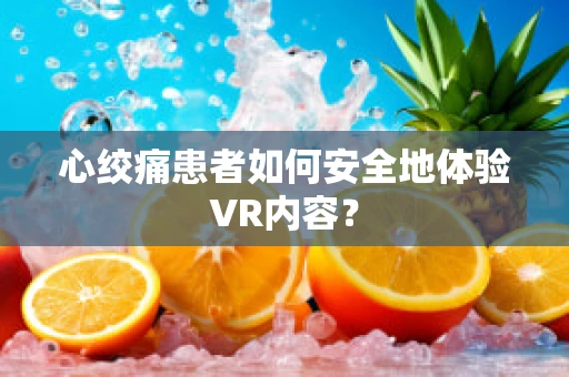 心绞痛患者如何安全地体验VR内容？