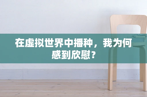 在虚拟世界中播种，我为何感到欣慰？