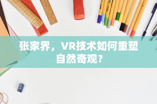 张家界，VR技术如何重塑自然奇观？