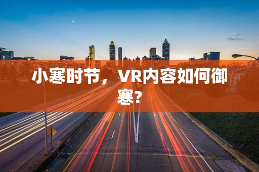 小寒时节，VR内容如何御寒?