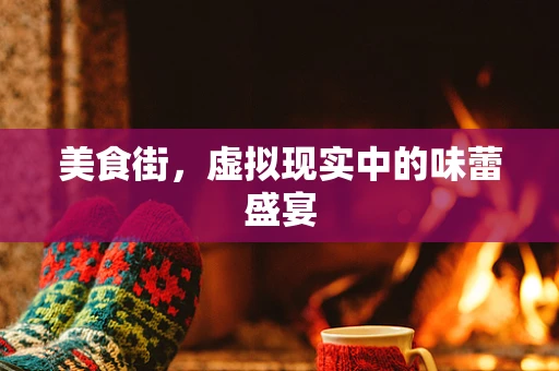 美食街，虚拟现实中的味蕾盛宴