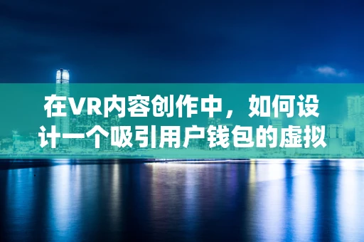 在VR内容创作中，如何设计一个吸引用户钱包的虚拟货币系统？