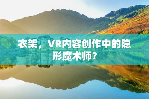 衣架，VR内容创作中的隐形魔术师？