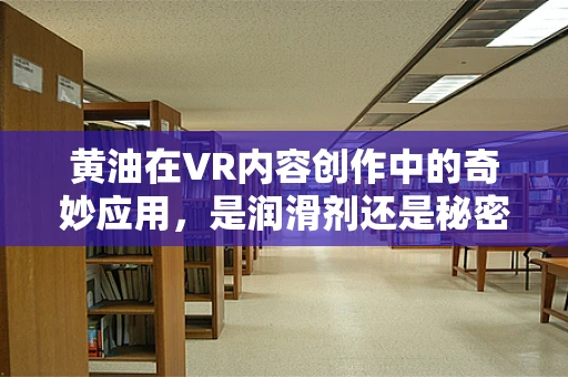 黄油在VR内容创作中的奇妙应用，是润滑剂还是秘密调料？