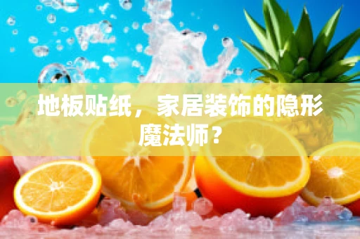 地板贴纸，家居装饰的隐形魔法师？