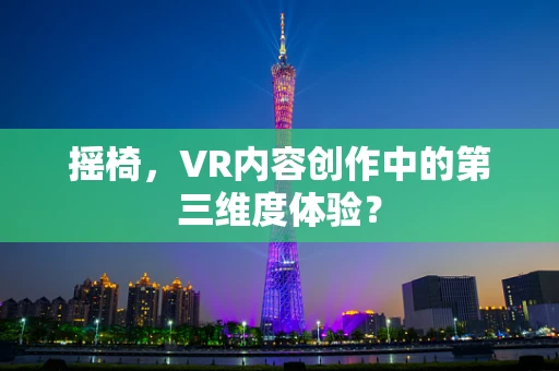摇椅，VR内容创作中的第三维度体验？