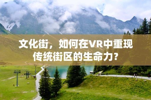 文化街，如何在VR中重现传统街区的生命力？
