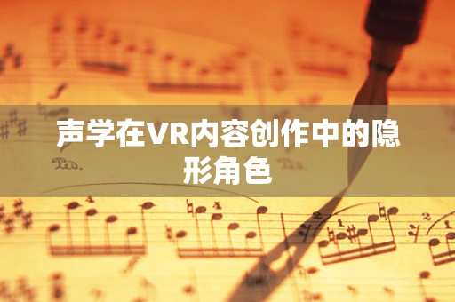 声学在VR内容创作中的隐形角色