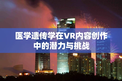 医学遗传学在VR内容创作中的潜力与挑战
