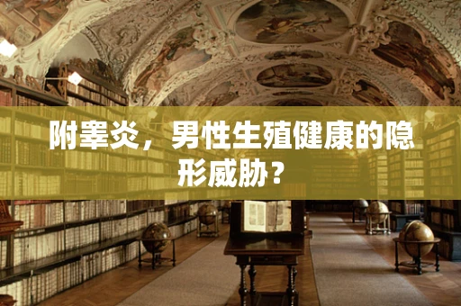 附睾炎，男性生殖健康的隐形威胁？