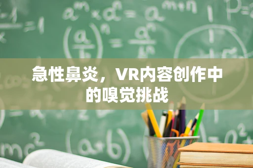 急性鼻炎，VR内容创作中的嗅觉挑战