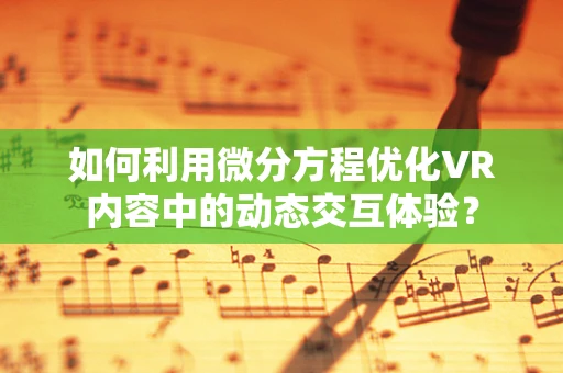 如何利用微分方程优化VR内容中的动态交互体验？