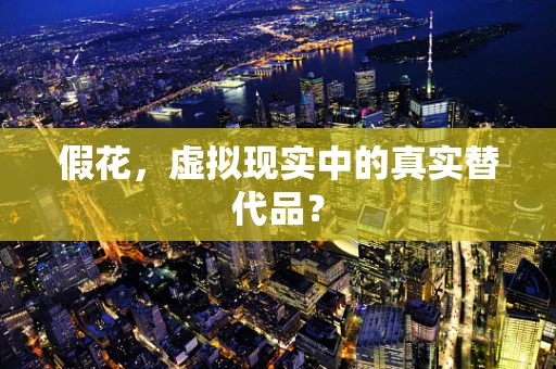 假花，虚拟现实中的真实替代品？