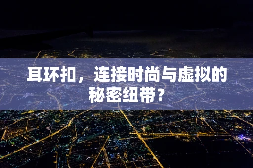耳环扣，连接时尚与虚拟的秘密纽带？