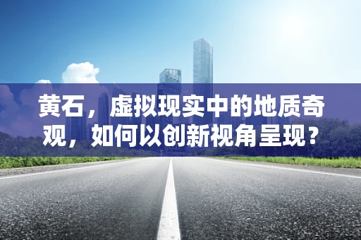 黄石，虚拟现实中的地质奇观，如何以创新视角呈现？