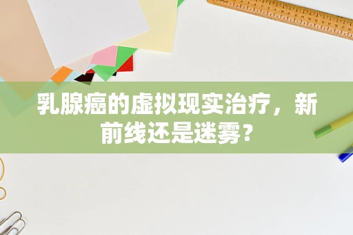 乳腺癌的虚拟现实治疗，新前线还是迷雾？
