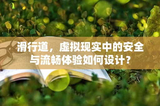 滑行道，虚拟现实中的安全与流畅体验如何设计？