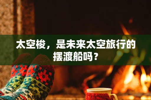 太空梭，是未来太空旅行的摆渡船吗？