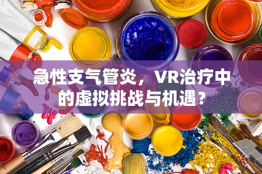 急性支气管炎，VR治疗中的虚拟挑战与机遇？