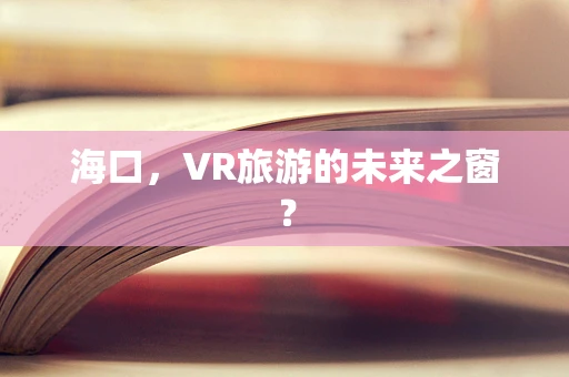 海口，VR旅游的未来之窗？