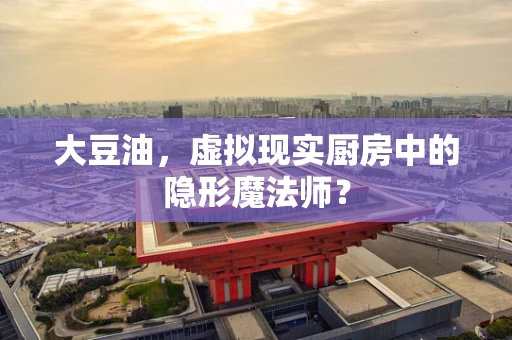 大豆油，虚拟现实厨房中的隐形魔法师？