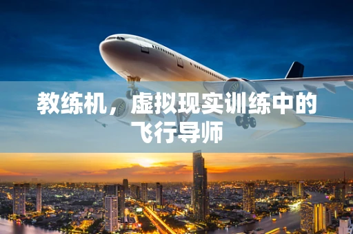 教练机，虚拟现实训练中的飞行导师