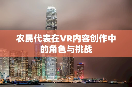 农民代表在VR内容创作中的角色与挑战