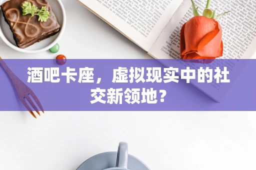 酒吧卡座，虚拟现实中的社交新领地？